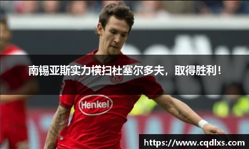南锡亚斯实力横扫杜塞尔多夫，取得胜利！