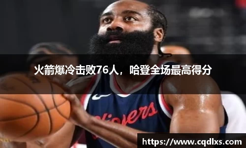火箭爆冷击败76人，哈登全场最高得分