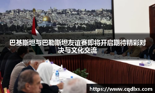 巴基斯坦与巴勒斯坦友谊赛即将开启期待精彩对决与文化交流